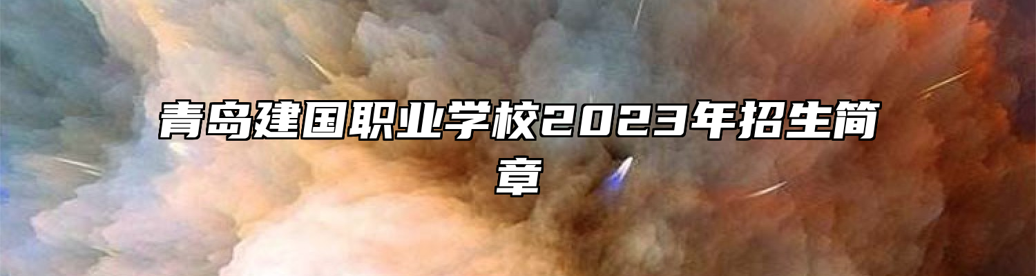 青岛建国职业学校2023年招生简章