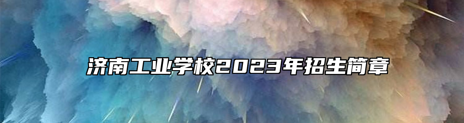 ​济南工业学校2023年招生简章