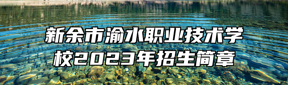新余市渝水职业技术学校2023年招生简章