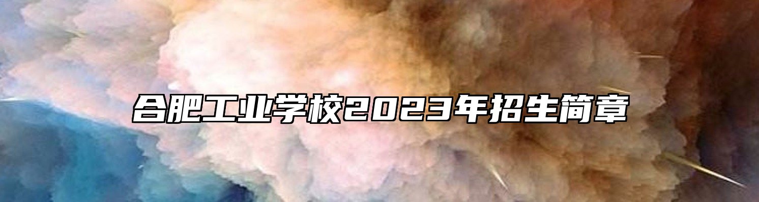 合肥工业学校2023年招生简章