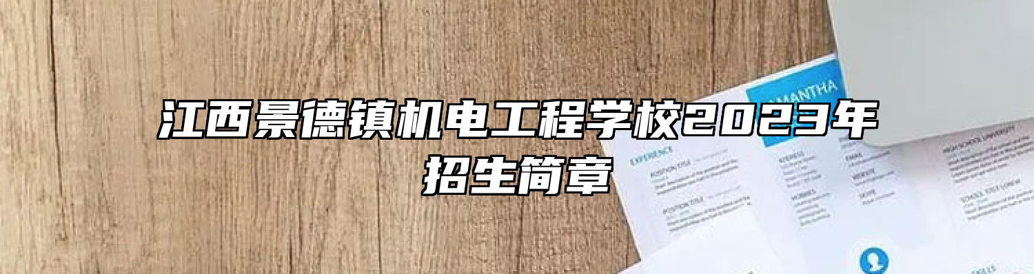 江西景德镇机电工程学校2023年招生简章