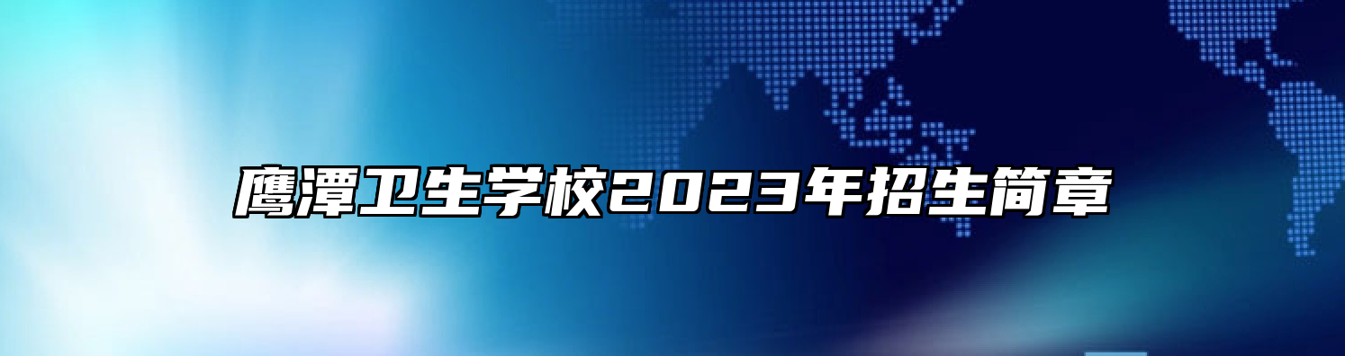 鹰潭卫生学校2023年招生简章