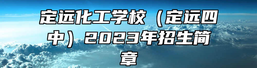 定远化工学校（定远四中）2023年招生简章