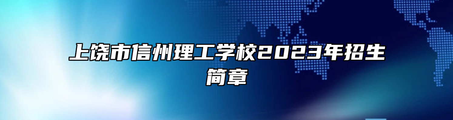 上饶市信州理工学校2023年招生简章