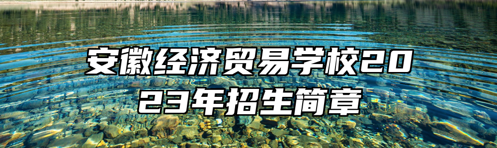 安徽经济贸易学校2023年招生简章