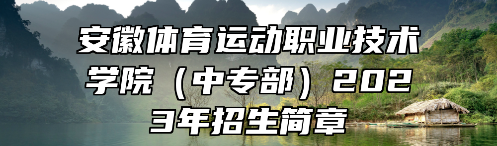 安徽体育运动职业技术学院（中专部）2023年招生简章