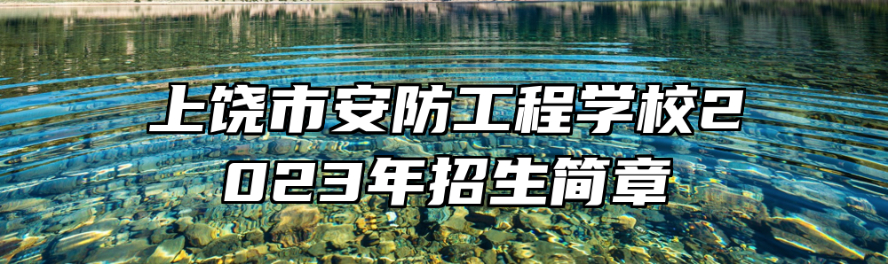 上饶市安防工程学校2023年招生简章