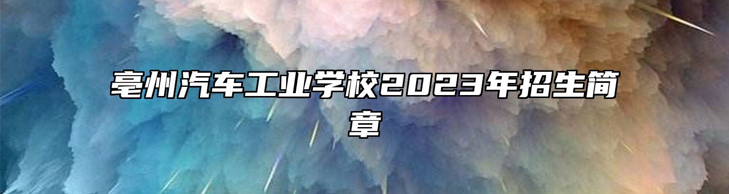 亳州汽车工业学校2023年招生简章