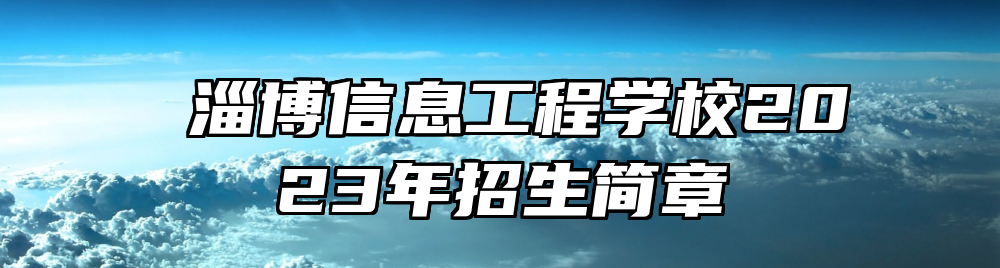 ​淄博信息工程学校2023年招生简章