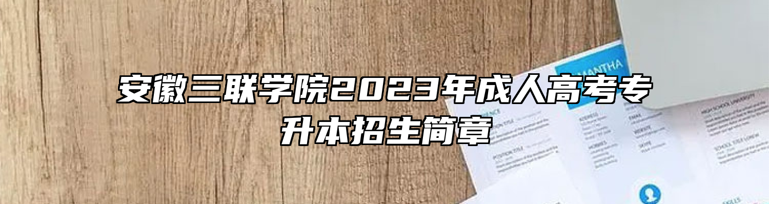 安徽三联学院2023年成人高考专升本招生简章