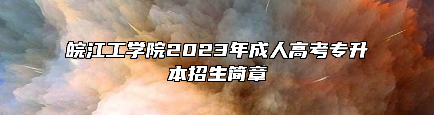 皖江工学院2023年成人高考专升本招生简章