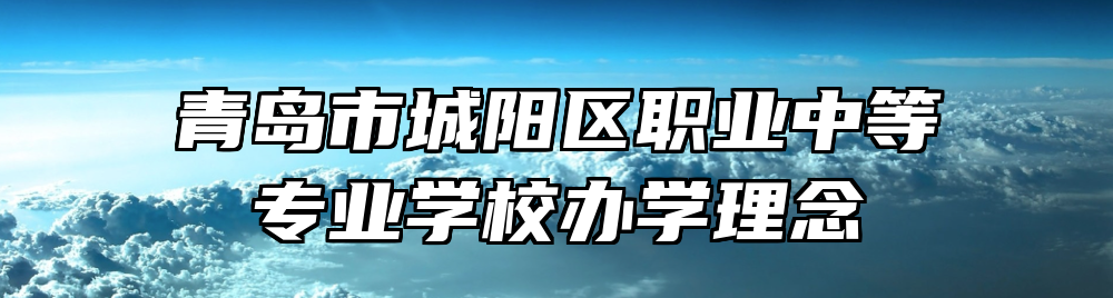 青岛市城阳区职业中等专业学校办学理念