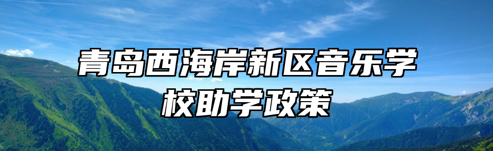 青岛西海岸新区音乐学校助学政策