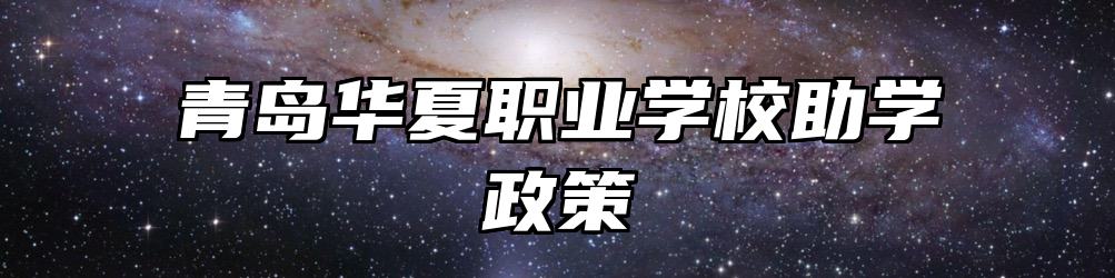 青岛华夏职业学校助学政策