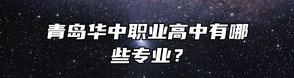 青岛华中职业高中有哪些专业？