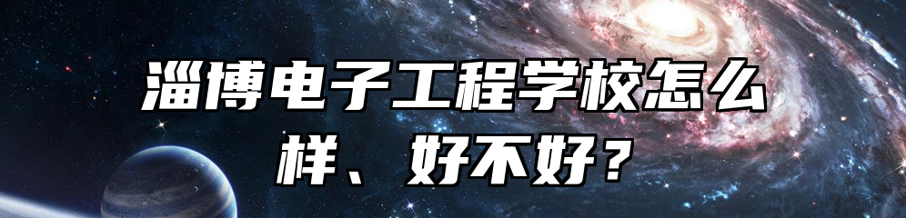 淄博电子工程学校怎么样、好不好？