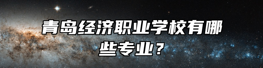 青岛经济职业学校有哪些专业？