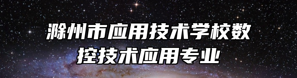 滁州市应用技术学校数控技术应用专业