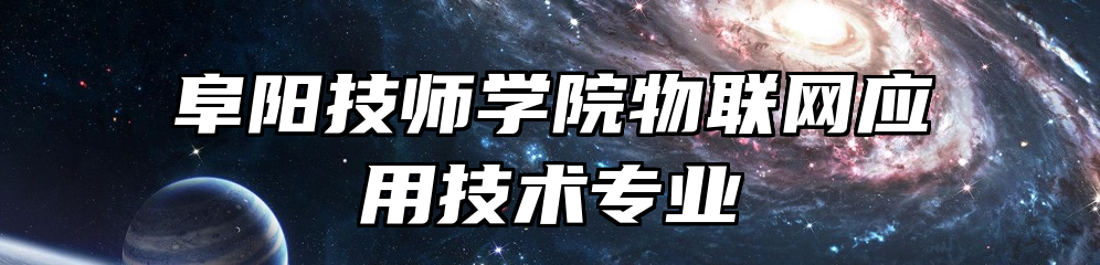 阜阳技师学院物联网应用技术专业