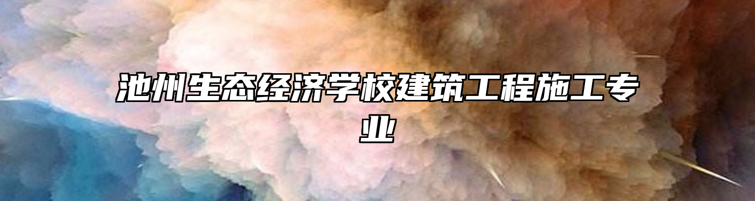 池州生态经济学校建筑工程施工专业