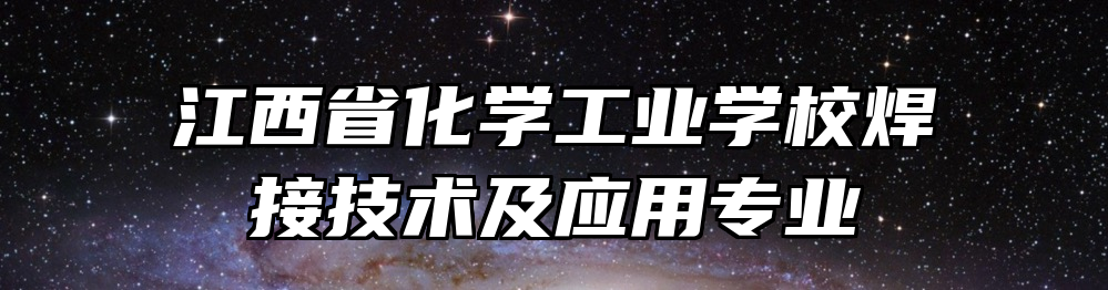 江西省化学工业学校焊接技术及应用专业