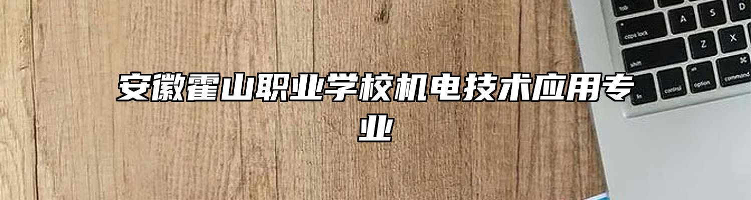 安徽霍山职业学校机电技术应用专业