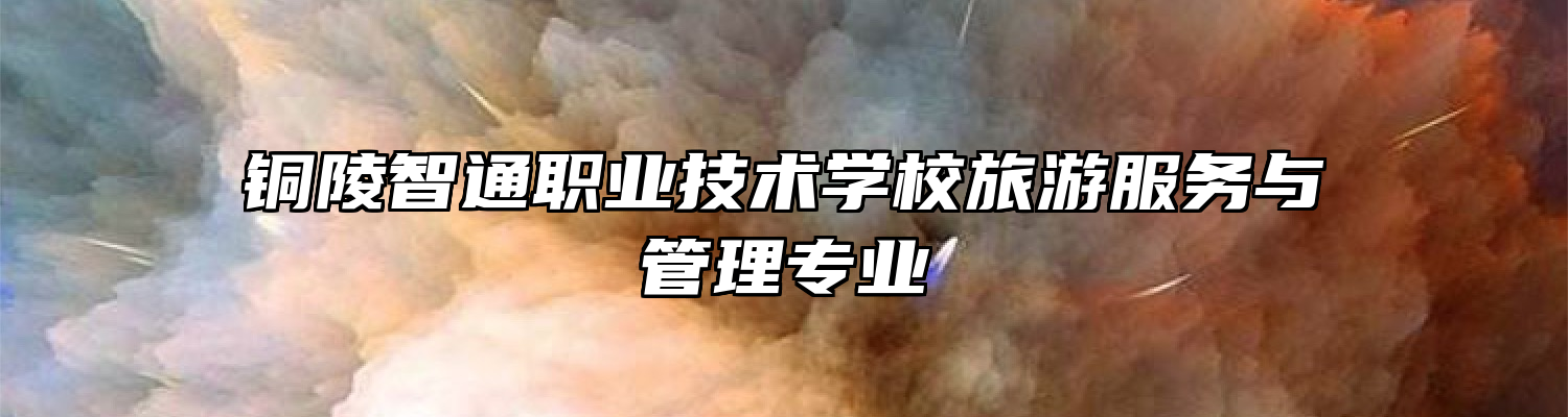 铜陵智通职业技术学校旅游服务与管理专业