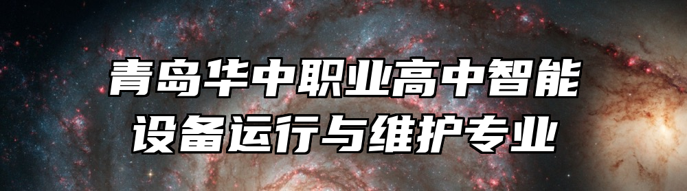 青岛华中职业高中智能设备运行与维护专业