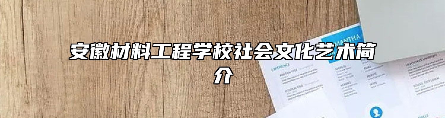 安徽材料工程学校社会文化艺术简介