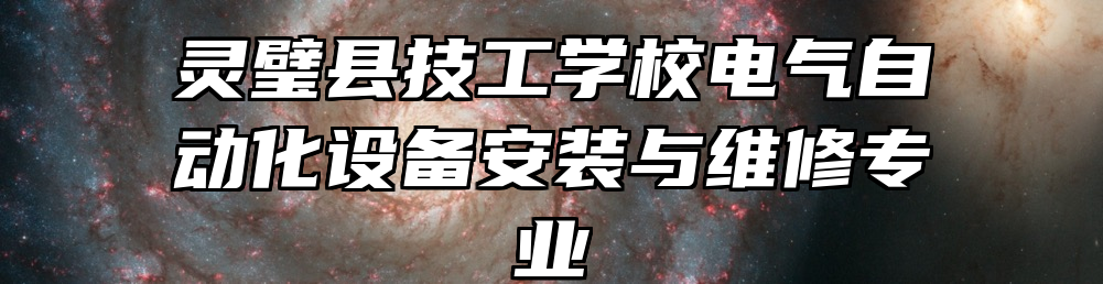灵璧县技工学校电气自动化设备安装与维修专业