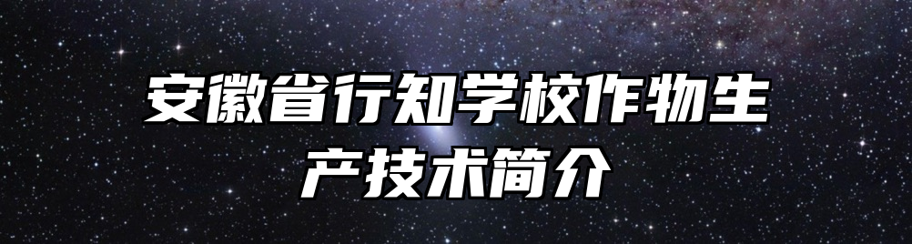 安徽省行知学校作物生产技术简介