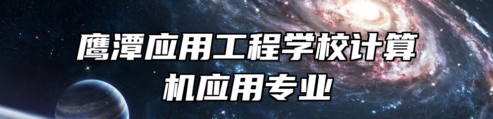 鹰潭应用工程学校计算机应用专业