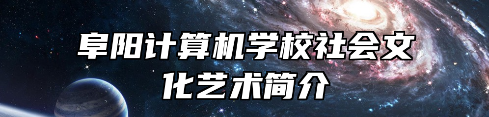 阜阳计算机学校社会文化艺术简介