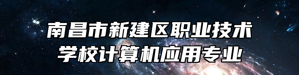 南昌市新建区职业技术学校计算机应用专业