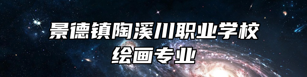 景德镇陶溪川职业学校绘画专业