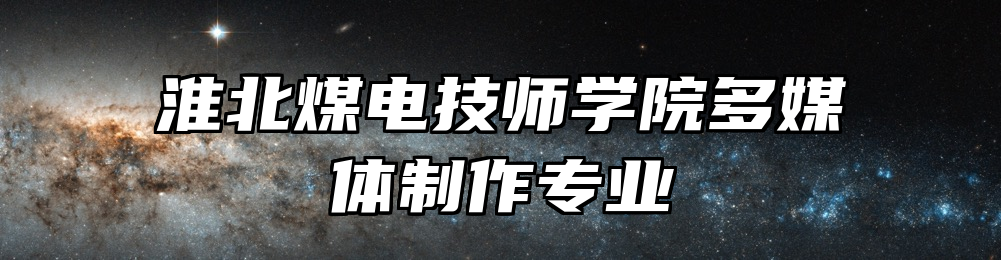 淮北煤电技师学院多媒体制作专业