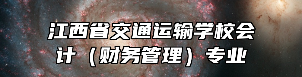 江西省交通运输学校会计（财务管理）专业