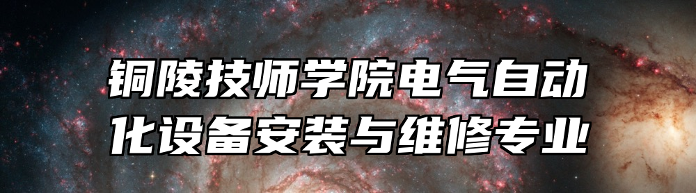 铜陵技师学院电气自动化设备安装与维修专业