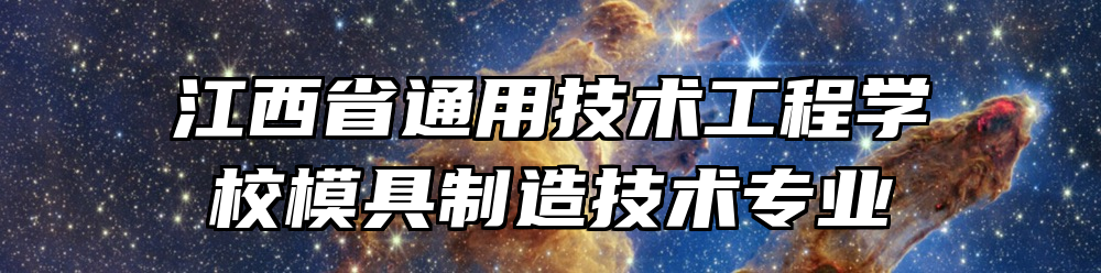 江西省通用技术工程学校模具制造技术专业