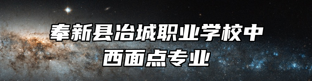 奉新县冶城职业学校中西面点专业