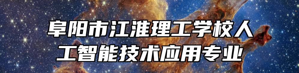 阜阳市江淮理工学校人工智能技术应用专业