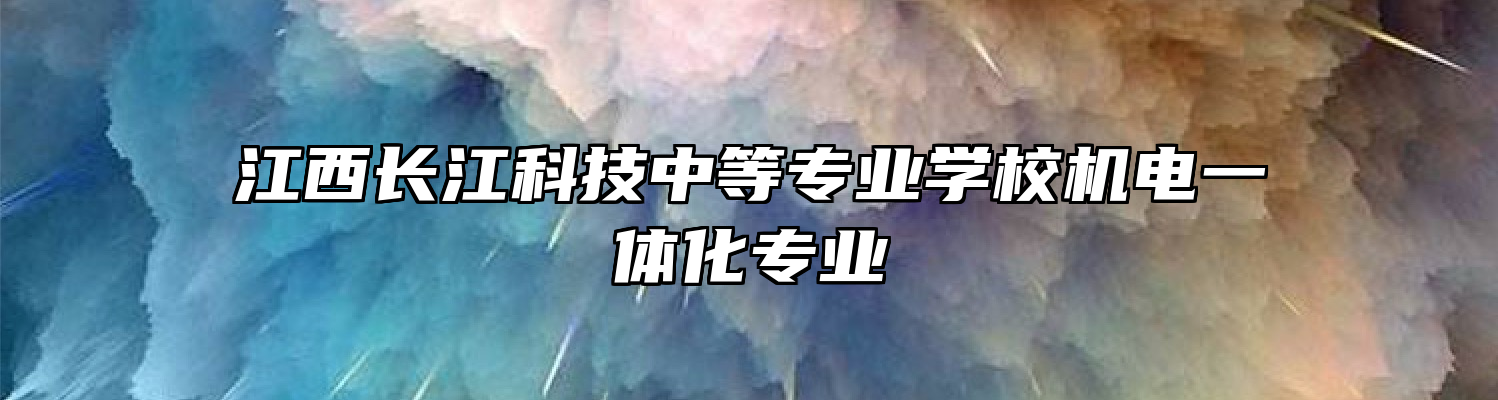 江西长江科技中等专业学校机电一体化专业