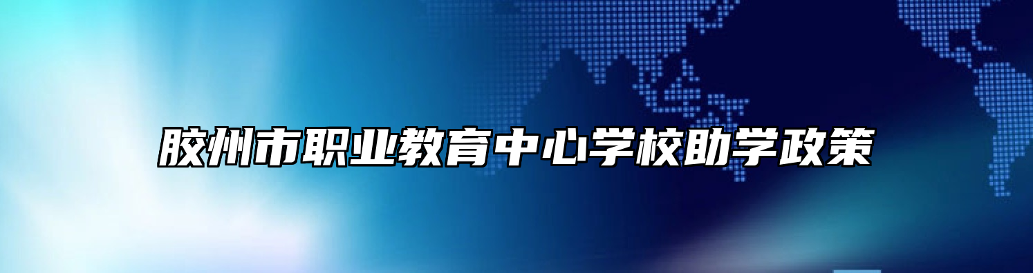 胶州市职业教育中心学校助学政策