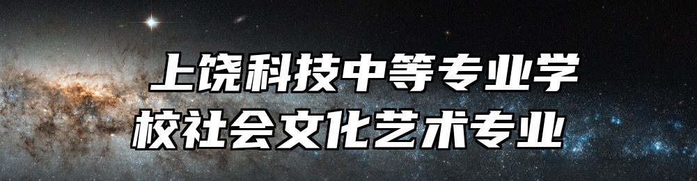  上饶科技中等专业学校社会文化艺术专业