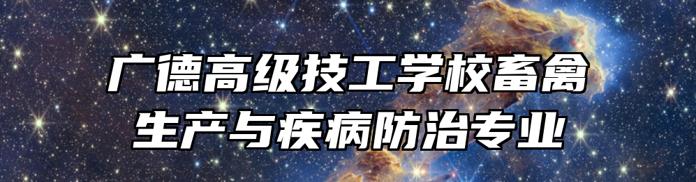 广德高级技工学校畜禽生产与疾病防治专业