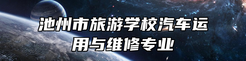 池州市旅游学校汽车运用与维修专业