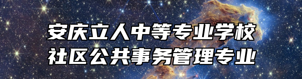 安庆立人中等专业学校社区公共事务管理专业