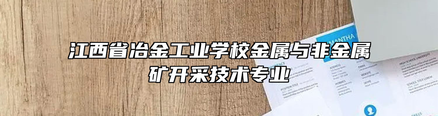 江西省冶金工业学校金属与非金属矿开采技术专业