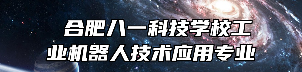  合肥八一科技学校工业机器人技术应用专业