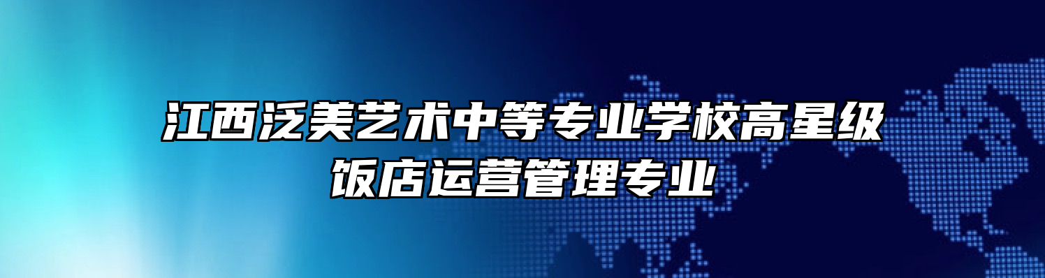 江西泛美艺术中等专业学校高星级饭店运营管理专业